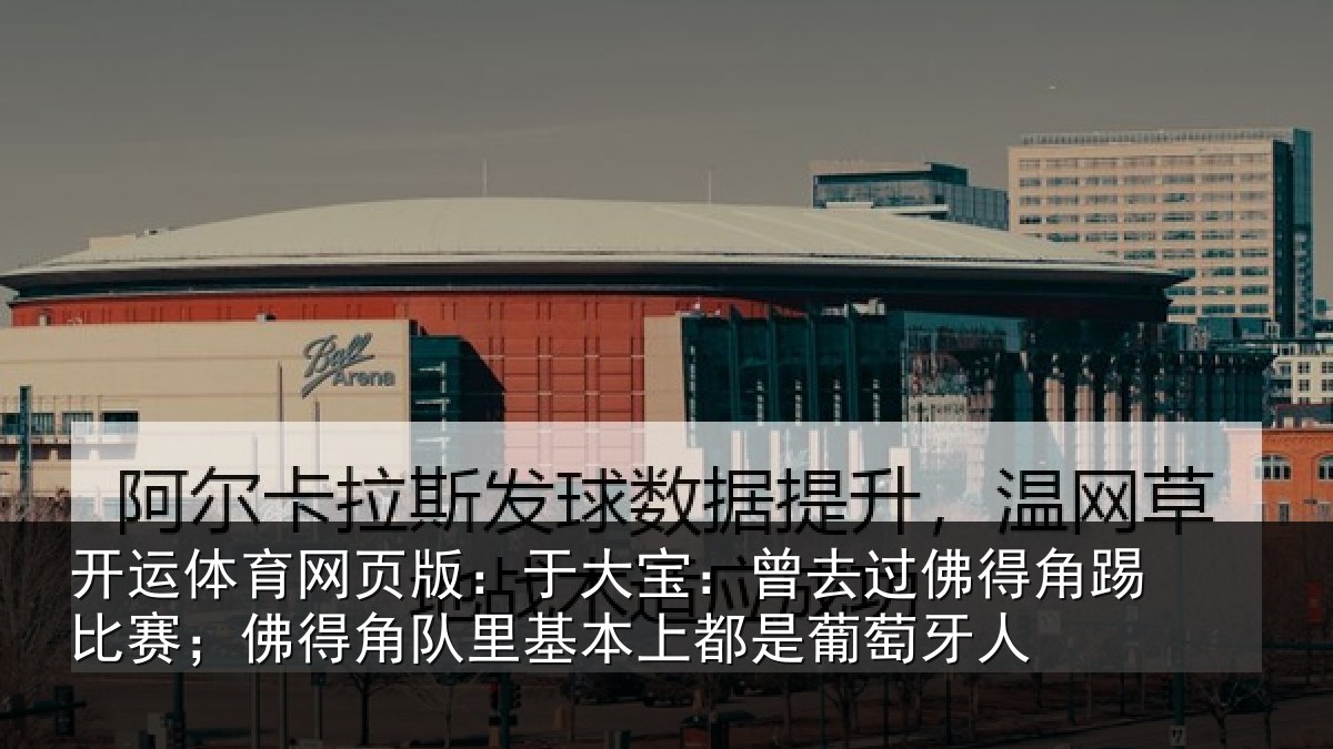 开运体育网页版：于大宝：曾去相关情况情况萄牙人