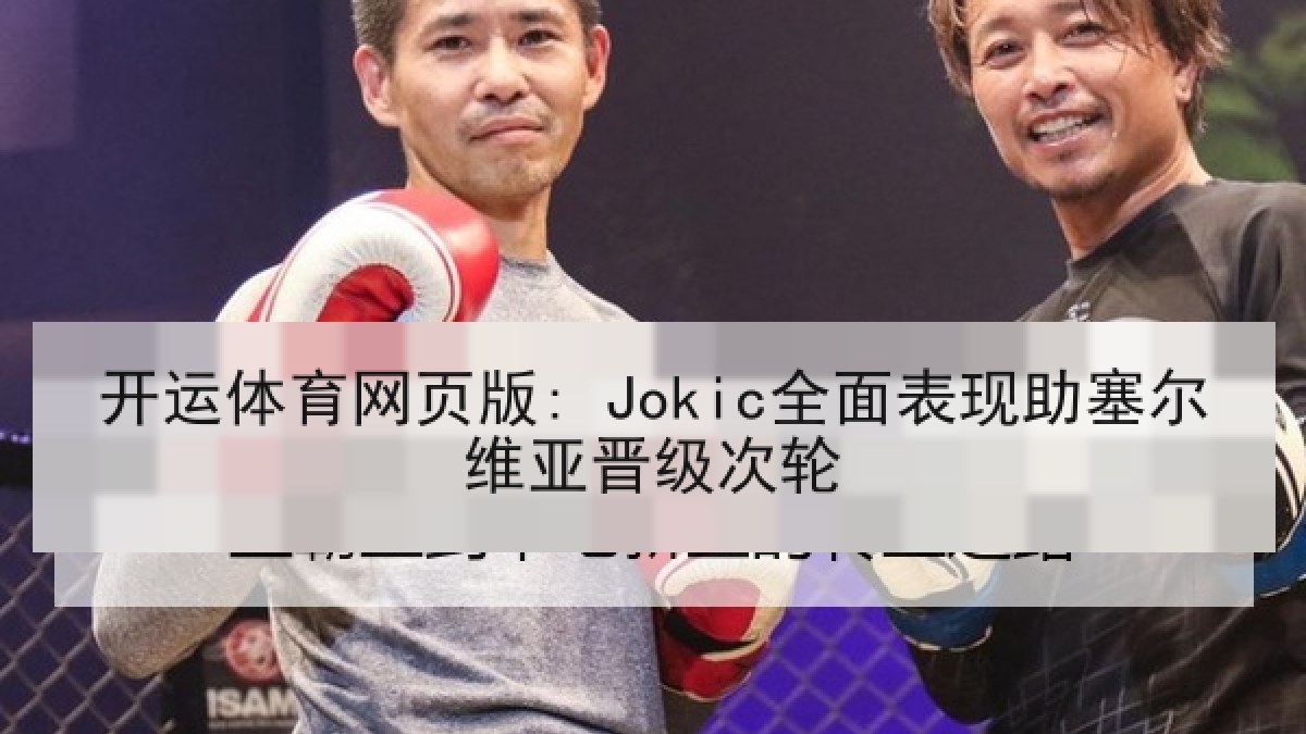 开运体育网页版: Jokic全面表现助塞尔维亚晋级次轮