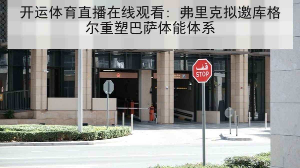 开运体育直播在线观看: 弗里克拟邀库格尔重塑巴萨体能体系 开运体育直播在线观看: 弗里克拟邀库格尔重塑巴萨体能体系