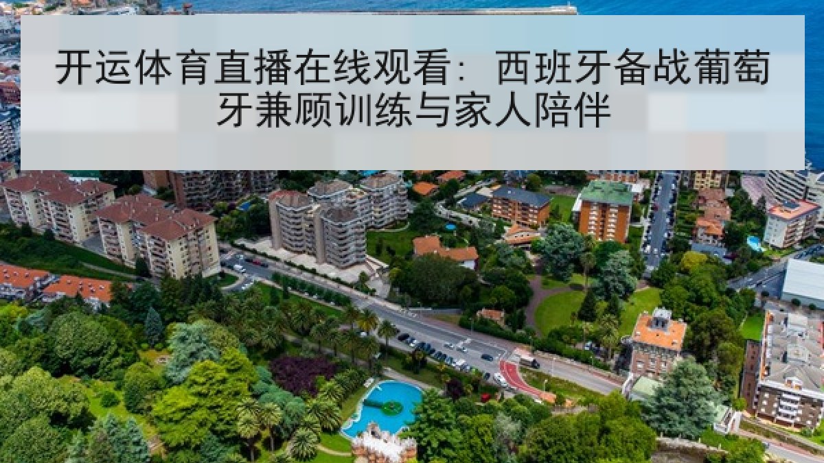 开运体育直播在线观看: 西班牙备战葡萄牙兼顾训练与家人陪伴 开运体育直播在线观看: 西班牙备战葡萄牙兼顾训练与家人陪伴