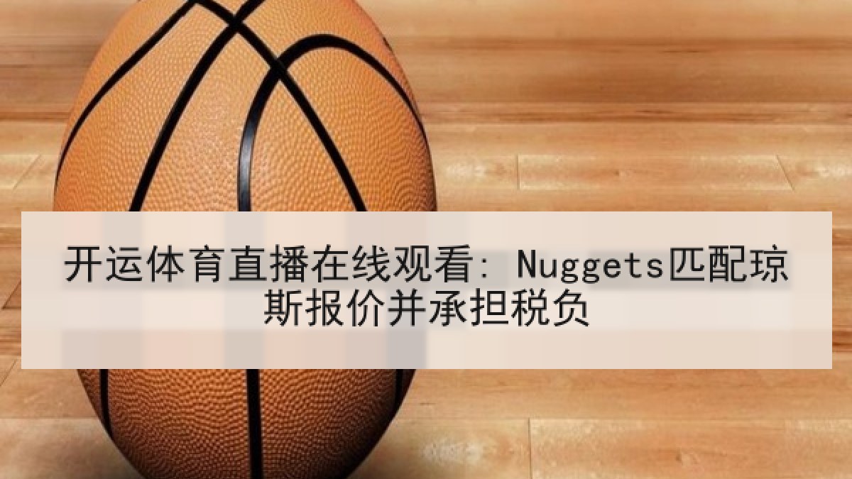 开运体育直播在线观看: Nuggets匹配琼斯报价并承担税负